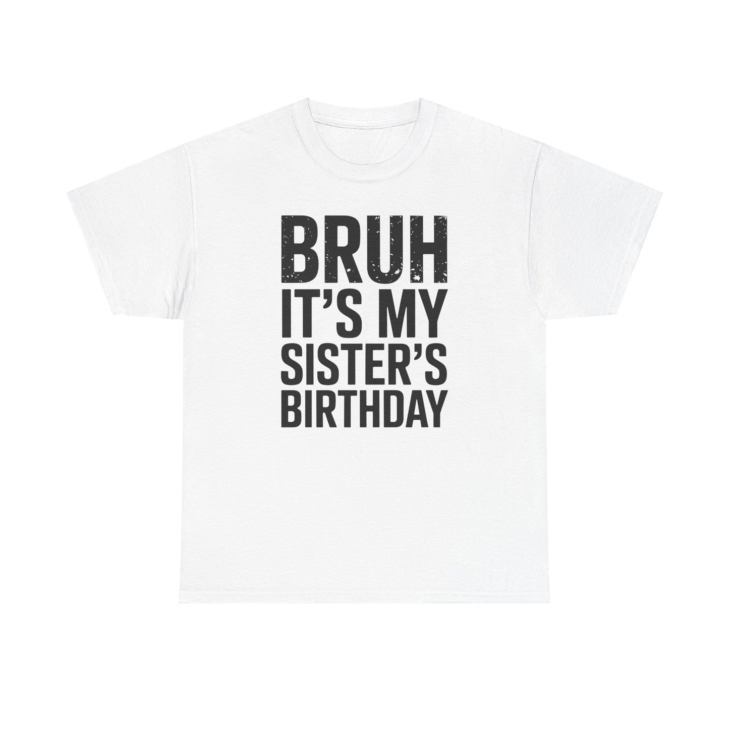 Funny Bruh It's My Sister's Birthday Bday Sarcastic Brother T-Shirt
