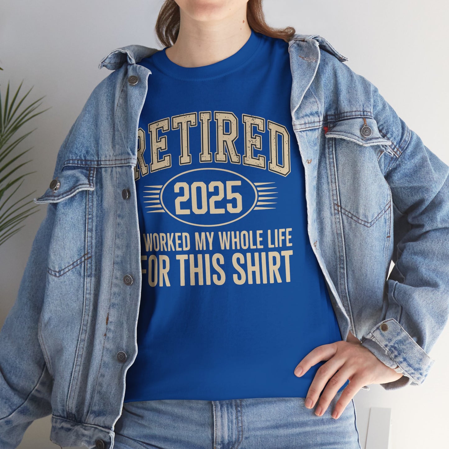 Retired 2025 Worked My Whole Life for This Shirt
