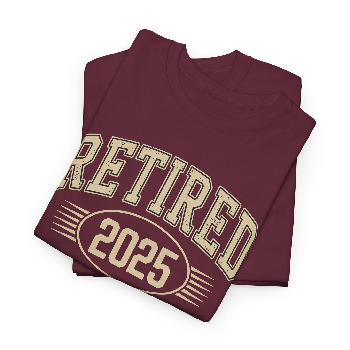 Retired 2025 Worked My Whole Life for This Shirt