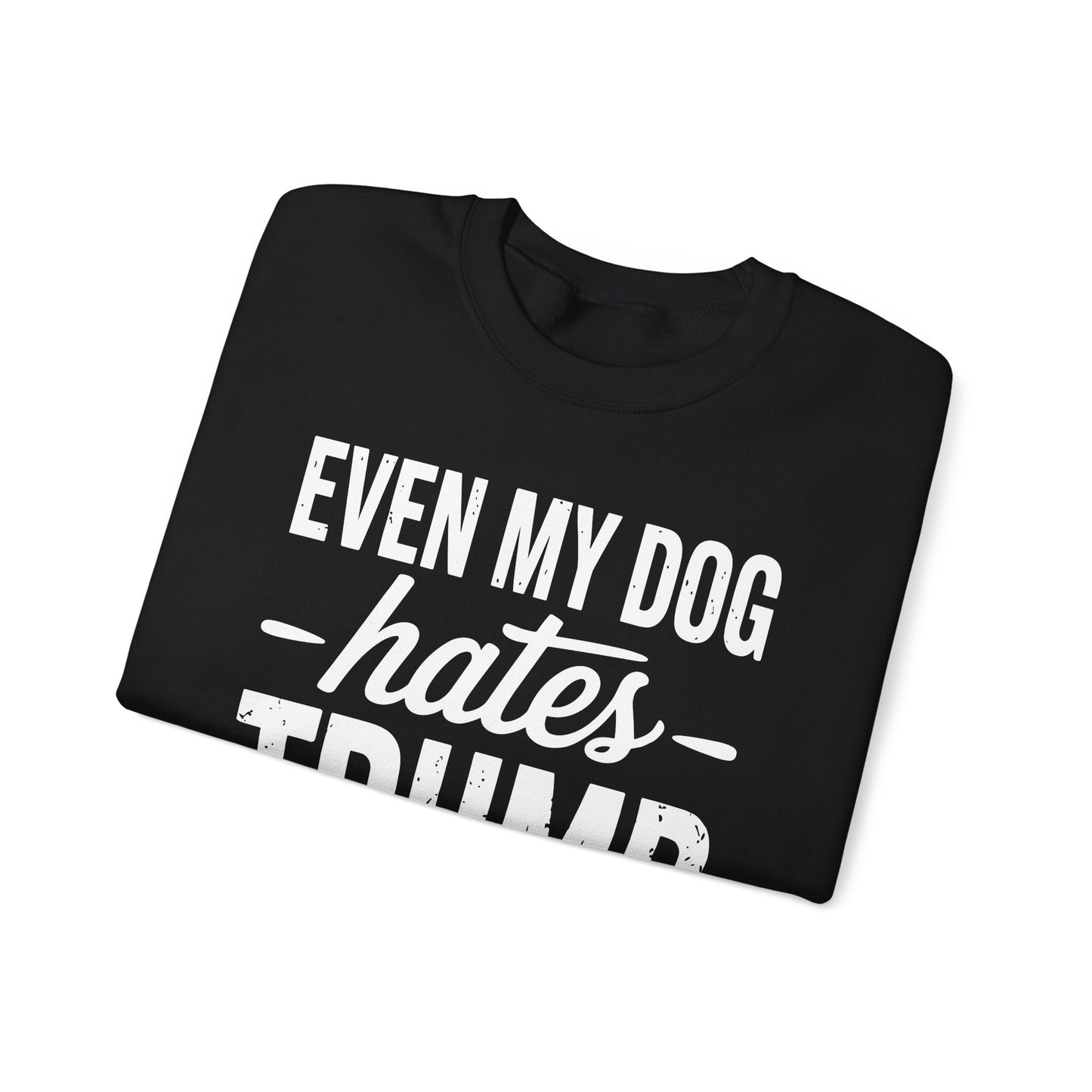 Even My Dog Hates Trump Anti President Donald Trump Sweatshirt
