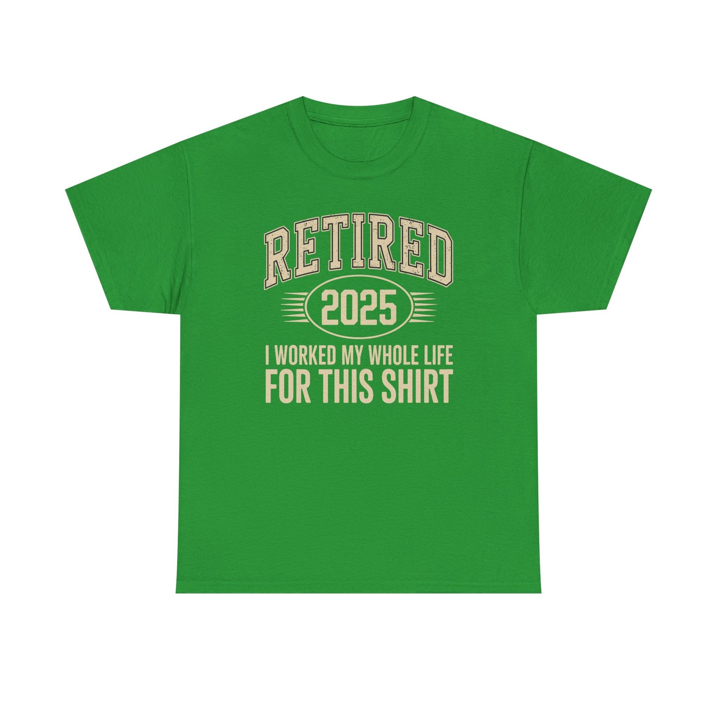 Retired 2025 Worked My Whole Life for This Shirt