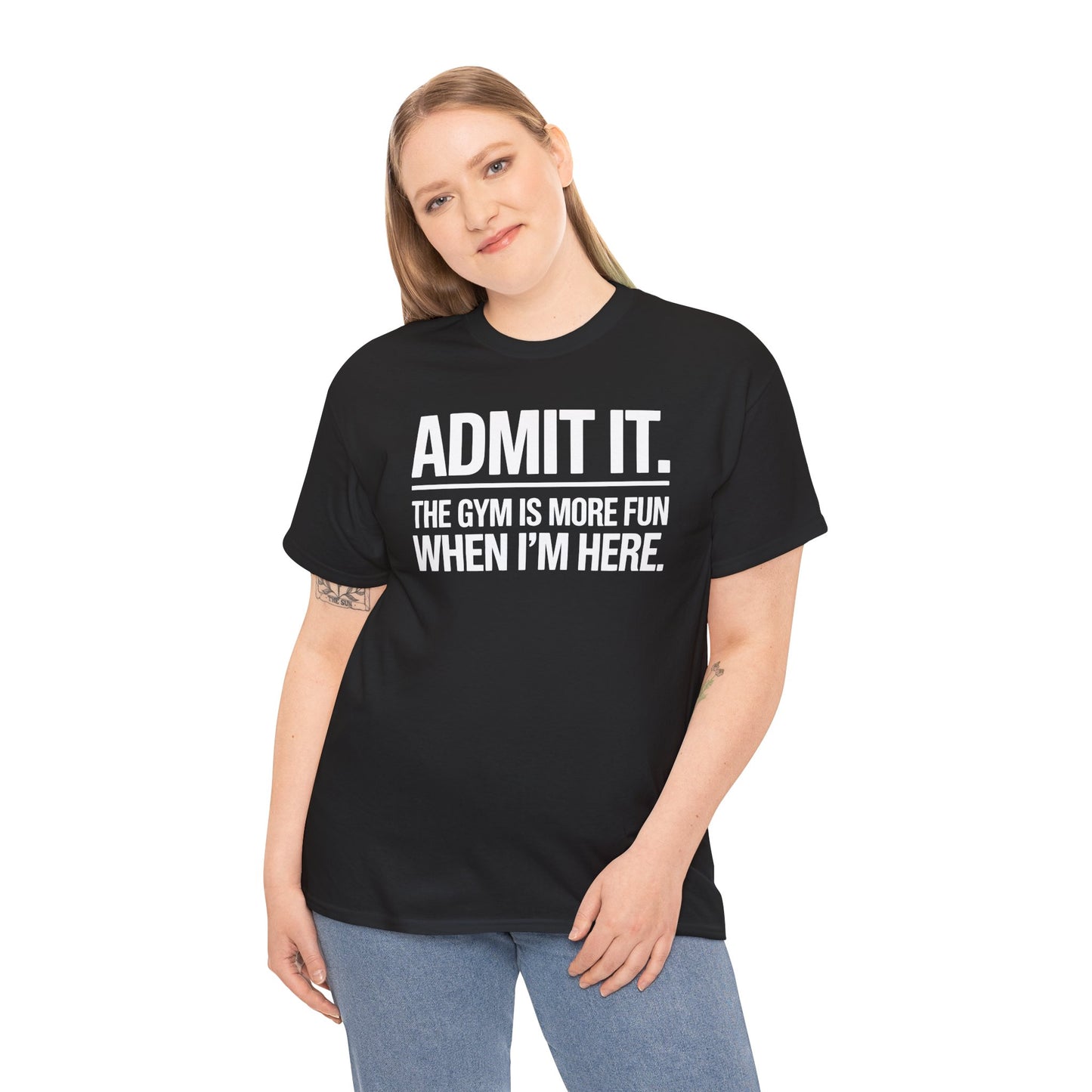 Funny Gym Shirt Admit it the gym is more fun when I'm here. T-Shirt
