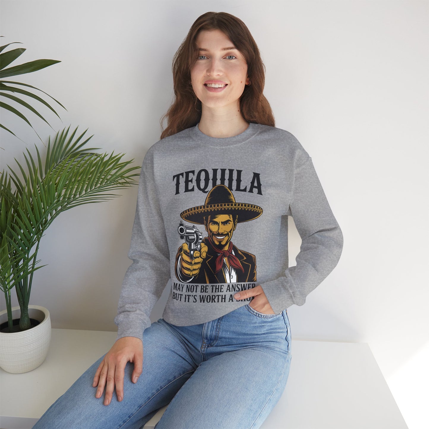 Tequila May Not Be The Answer But It's Worth A Shot Sweatshirt