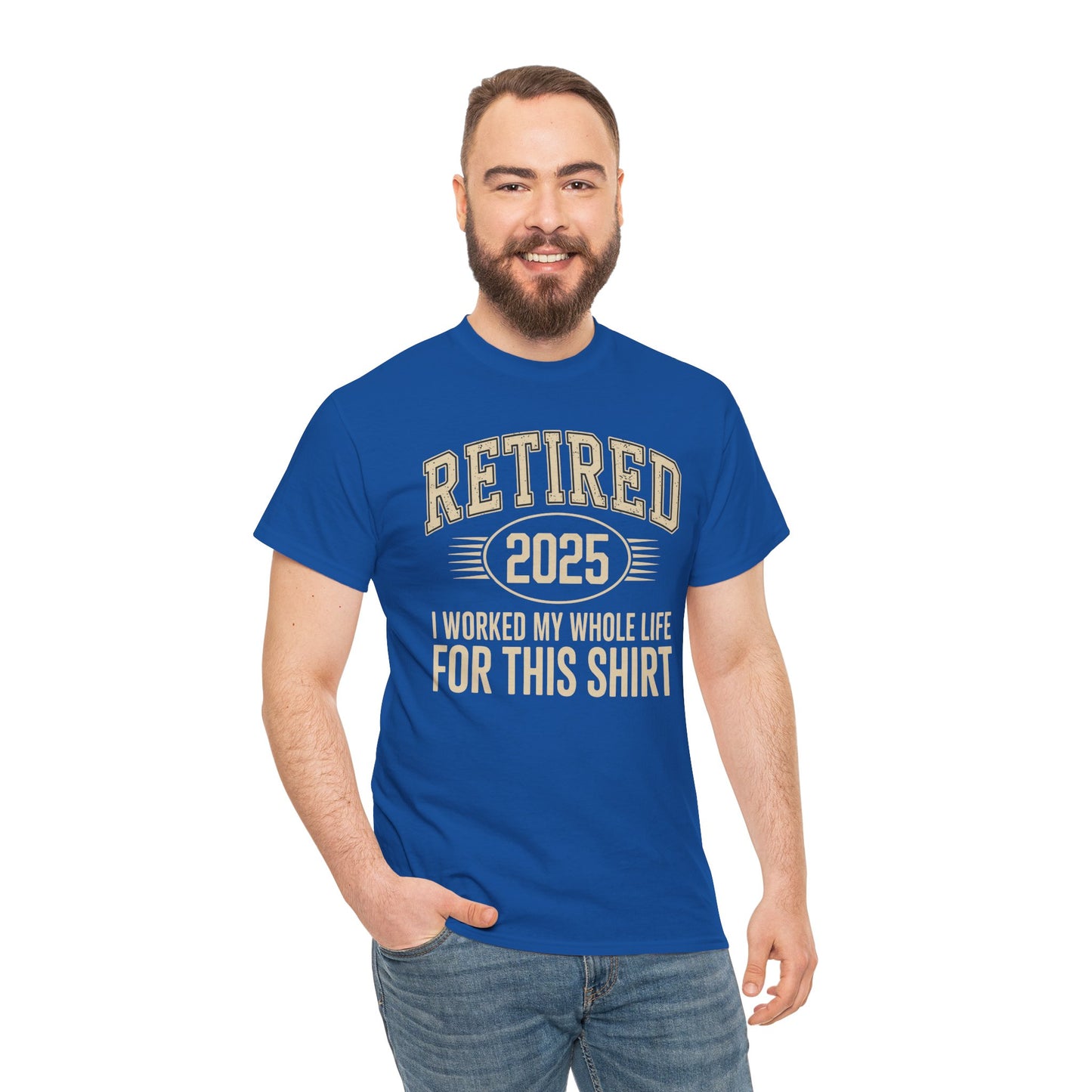 Retired 2025 Worked My Whole Life for This Shirt