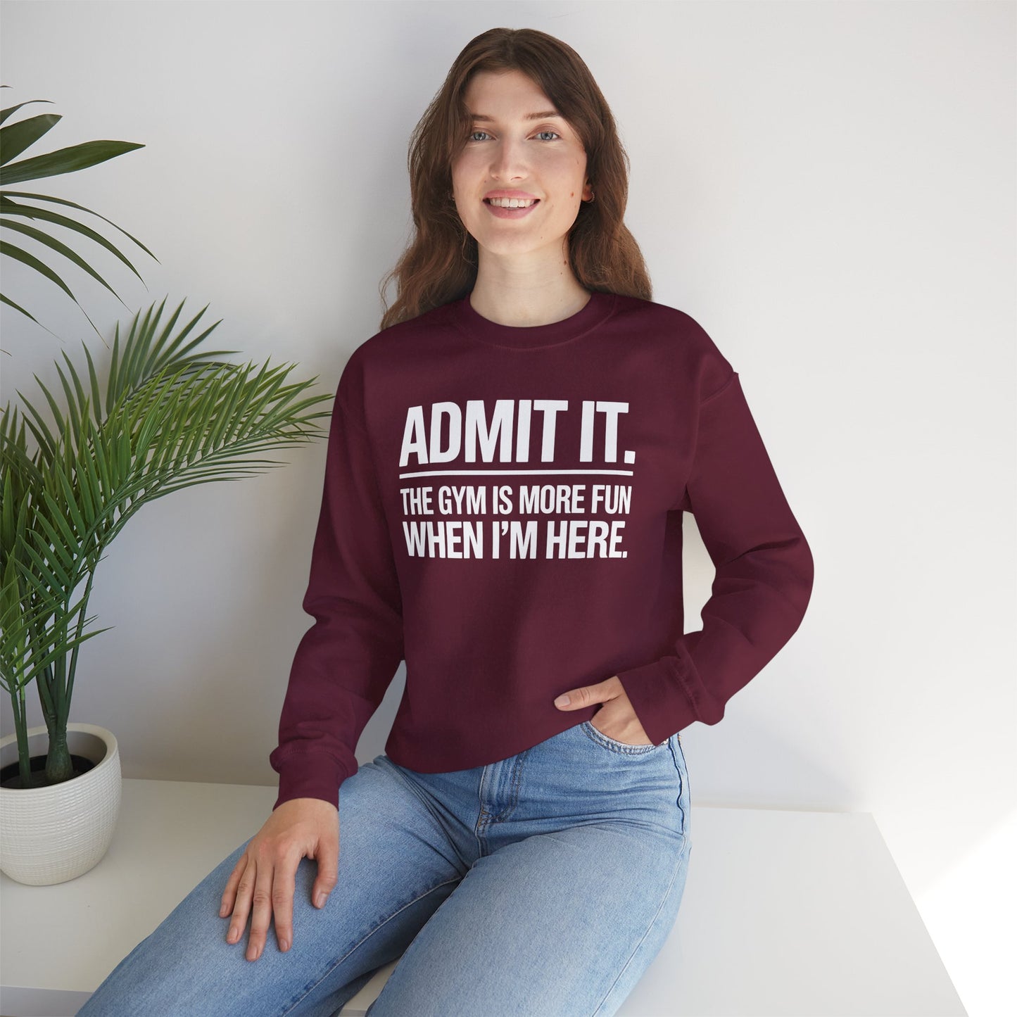 Funny Gym Sweatshirt Admit it the gym is more fun when I'm here. Sweatshirt