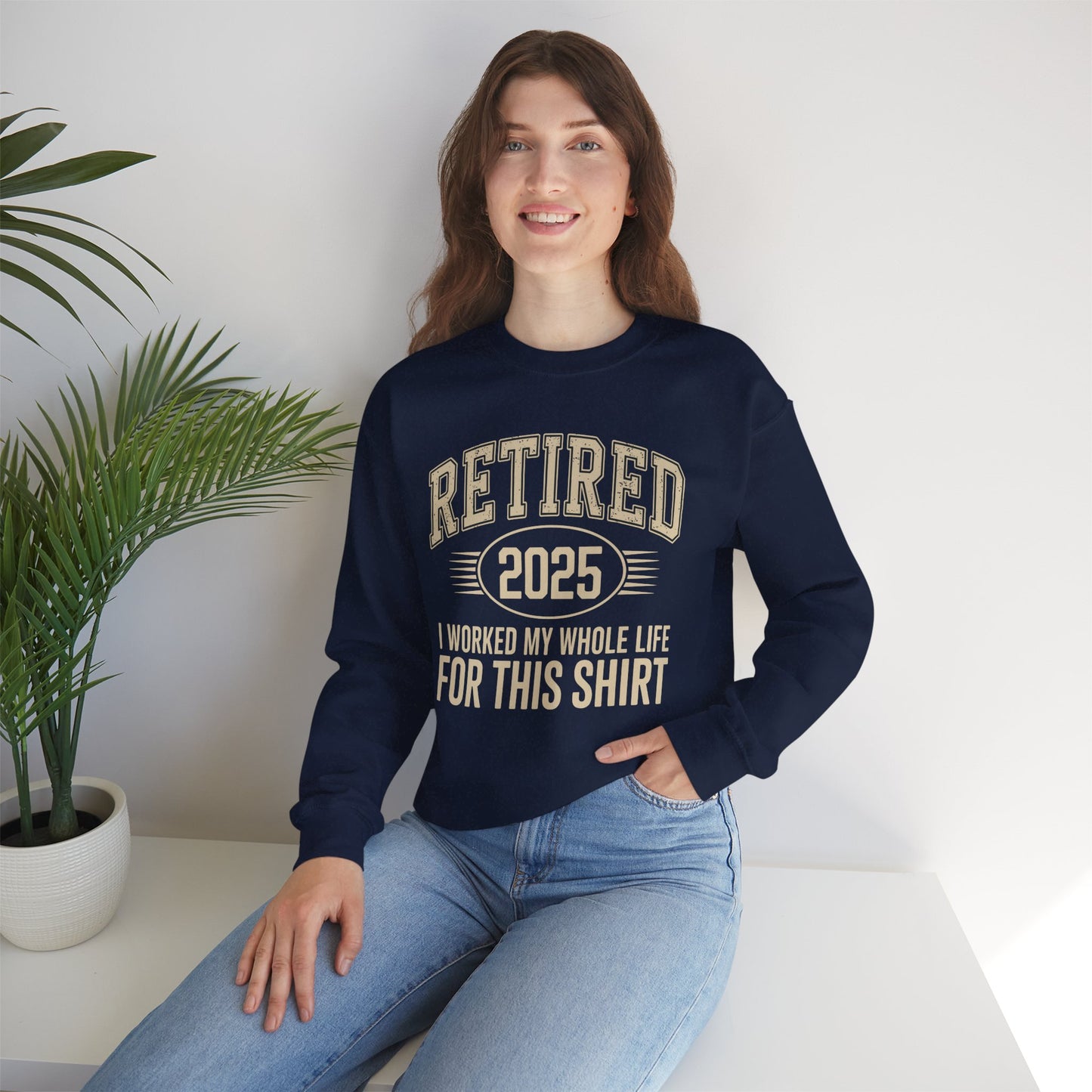Retired 2025 Worked My Whole Life for This Sweatshirt