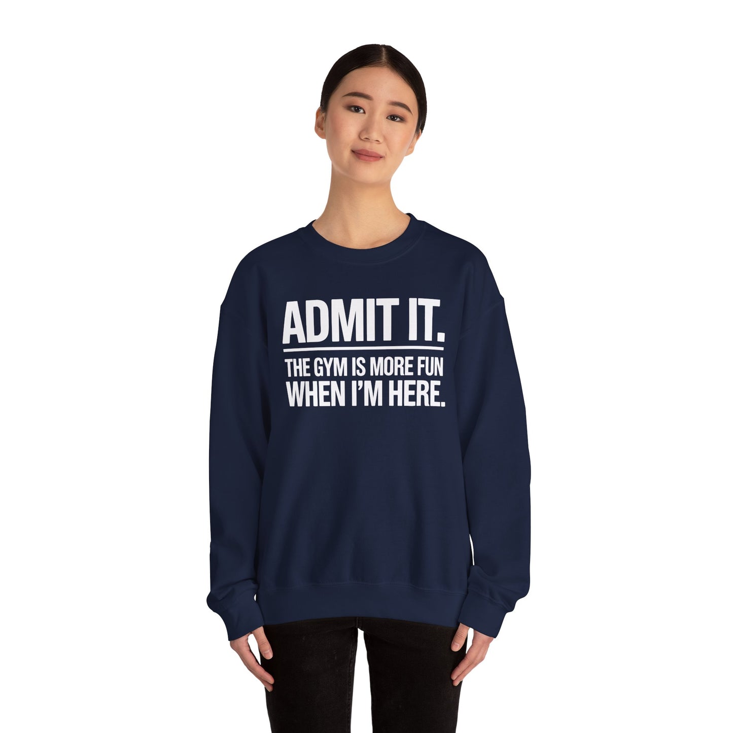 Funny Gym Sweatshirt Admit it the gym is more fun when I'm here. Sweatshirt