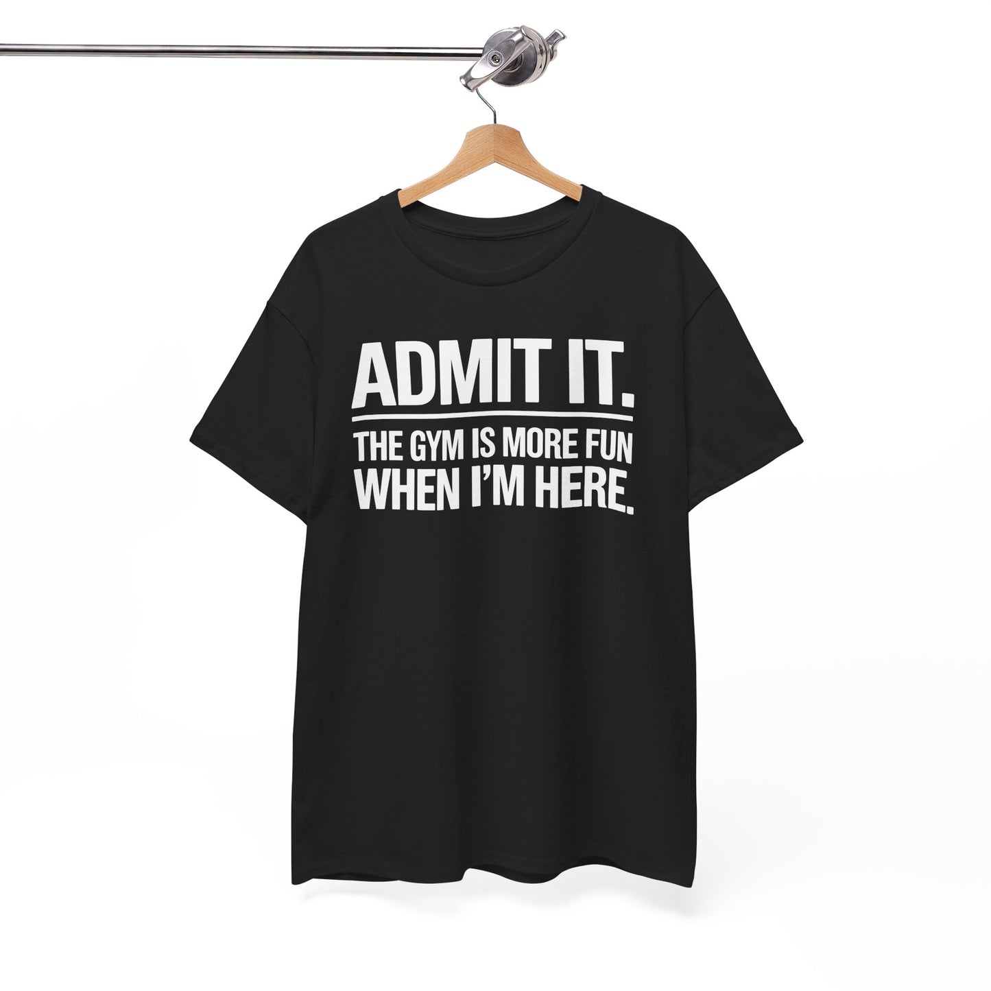 Funny Gym Shirt Admit it the gym is more fun when I'm here. T-Shirt