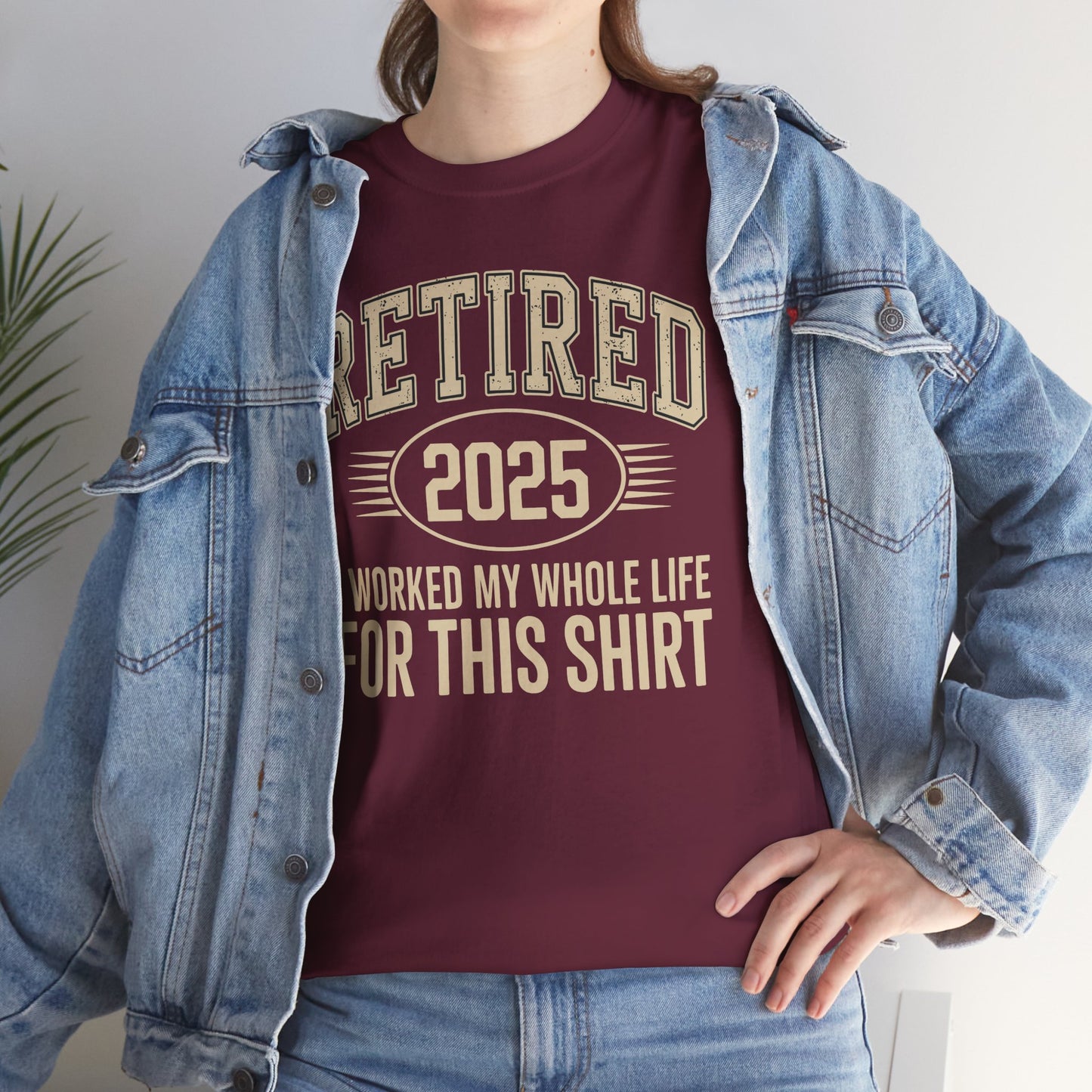 Retired 2025 Worked My Whole Life for This Shirt
