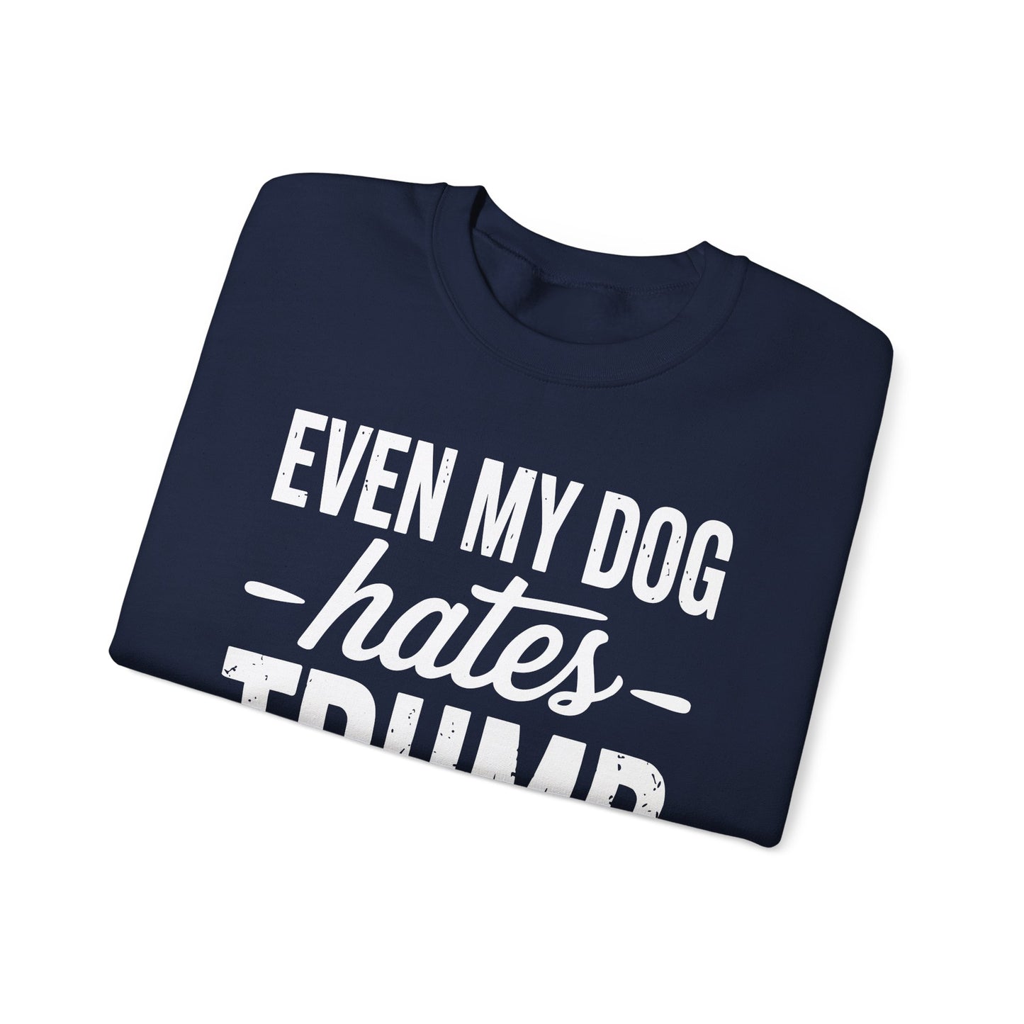 Even My Dog Hates Trump Anti President Donald Trump Sweatshirt
