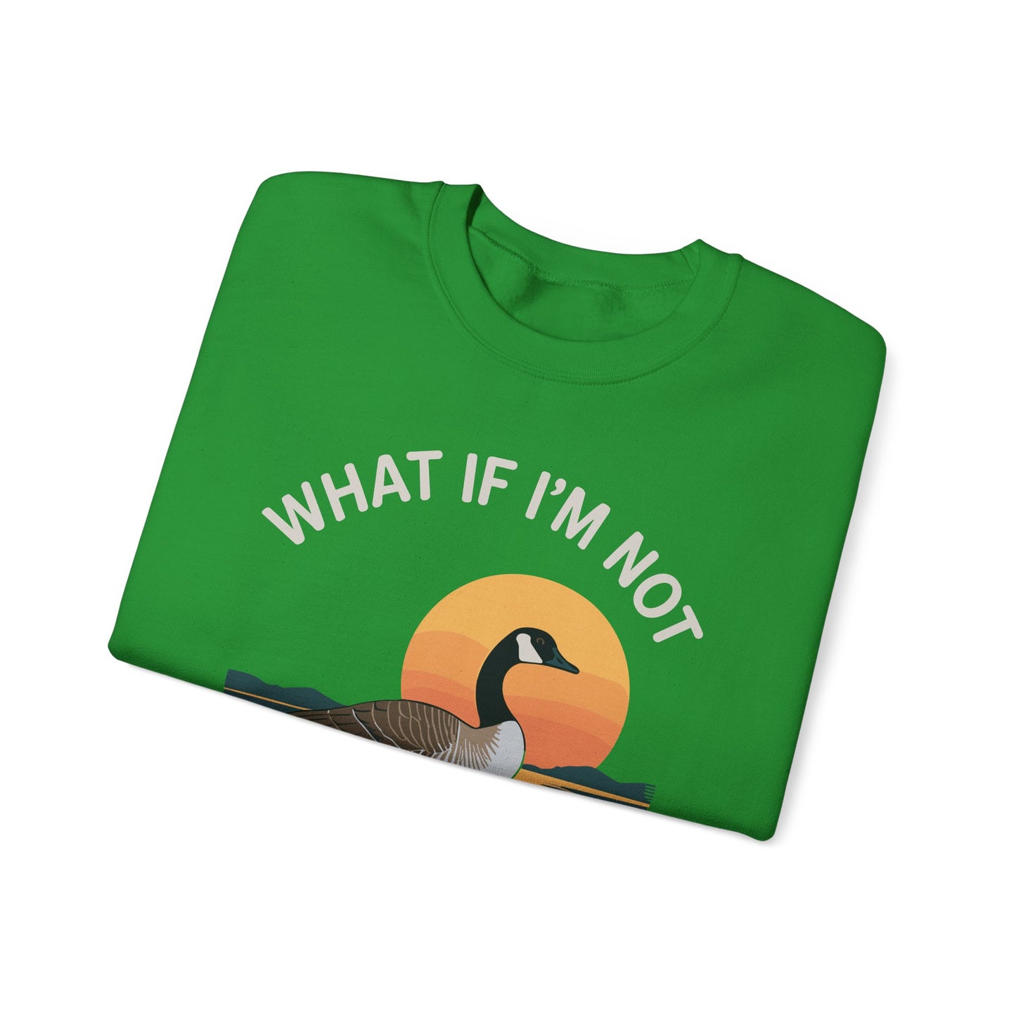 What If I'm Not Silly Enough Goose Duck FUNNY MEME Duck Sweatshirt