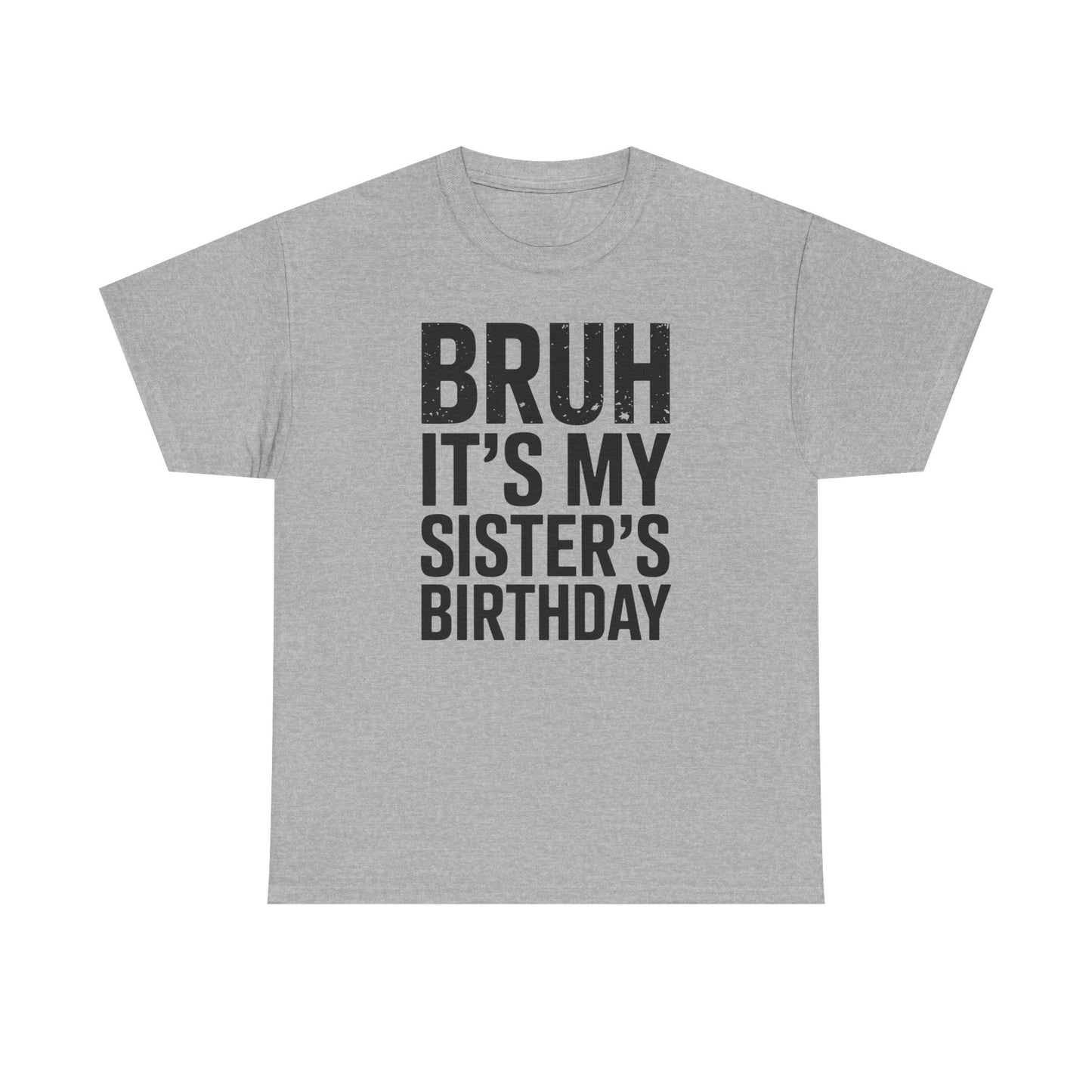 Funny Bruh It's My Sister's Birthday Bday Sarcastic Brother T-Shirt