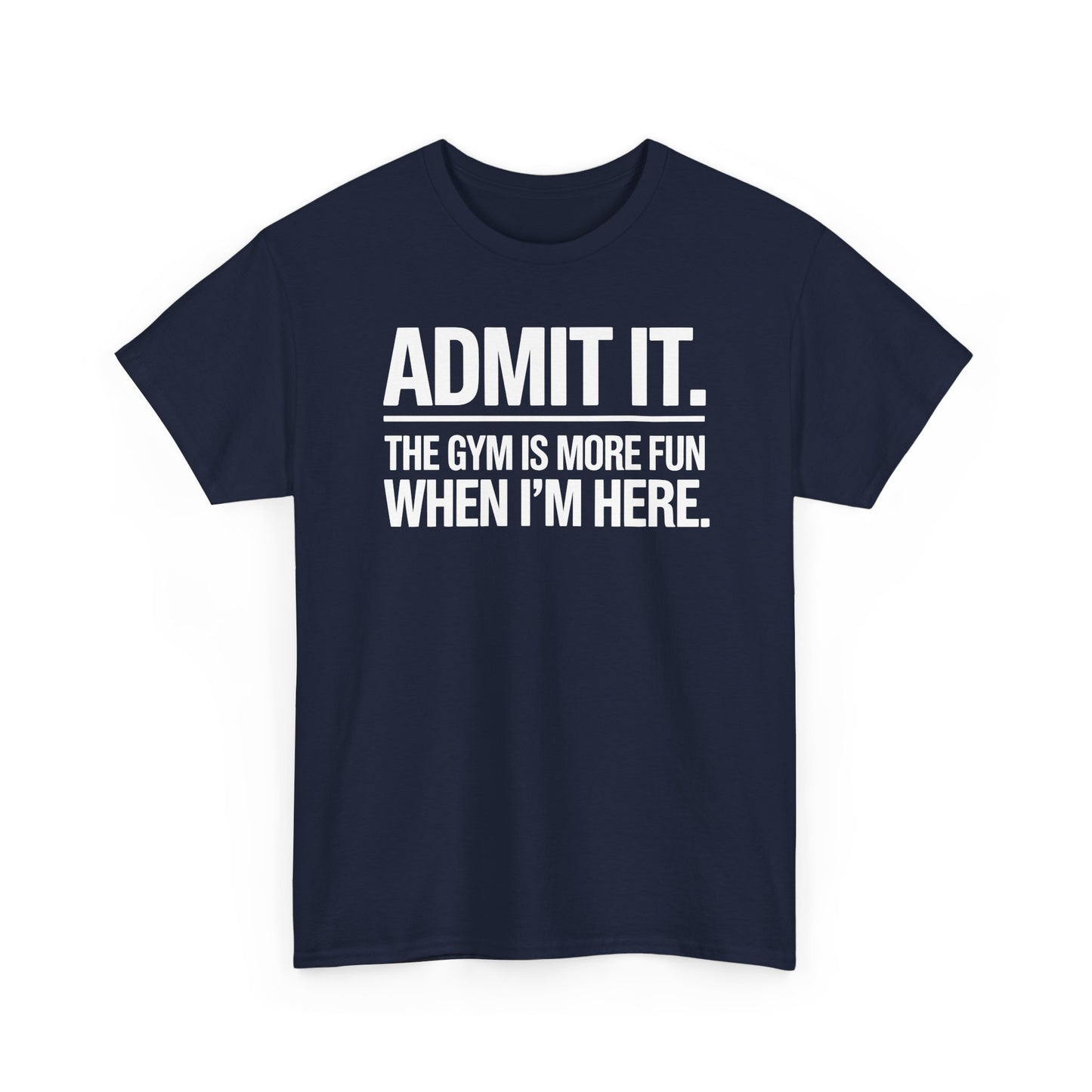 Funny Gym Shirt Admit it the gym is more fun when I'm here. T-Shirt
