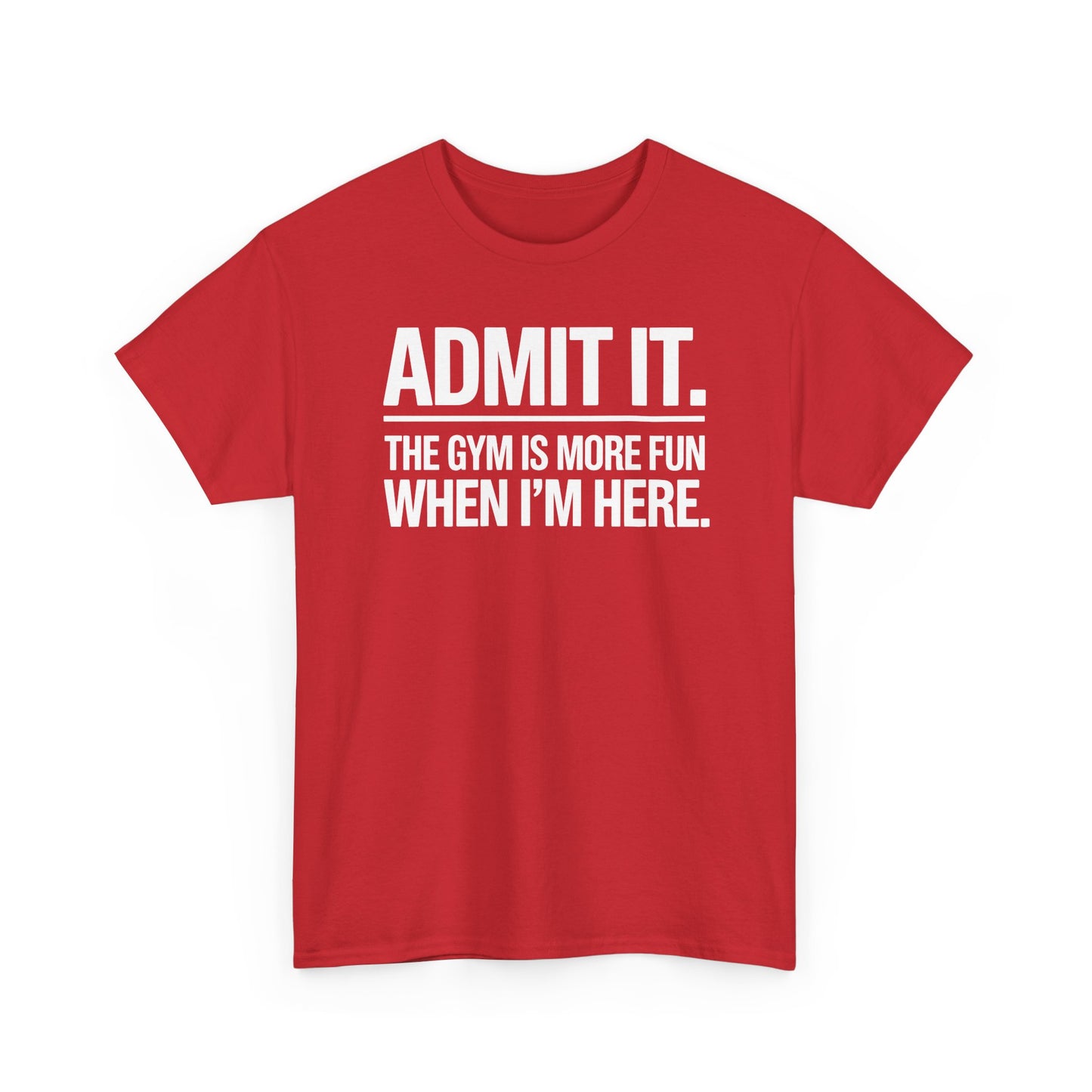 Funny Gym Shirt Admit it the gym is more fun when I'm here. T-Shirt