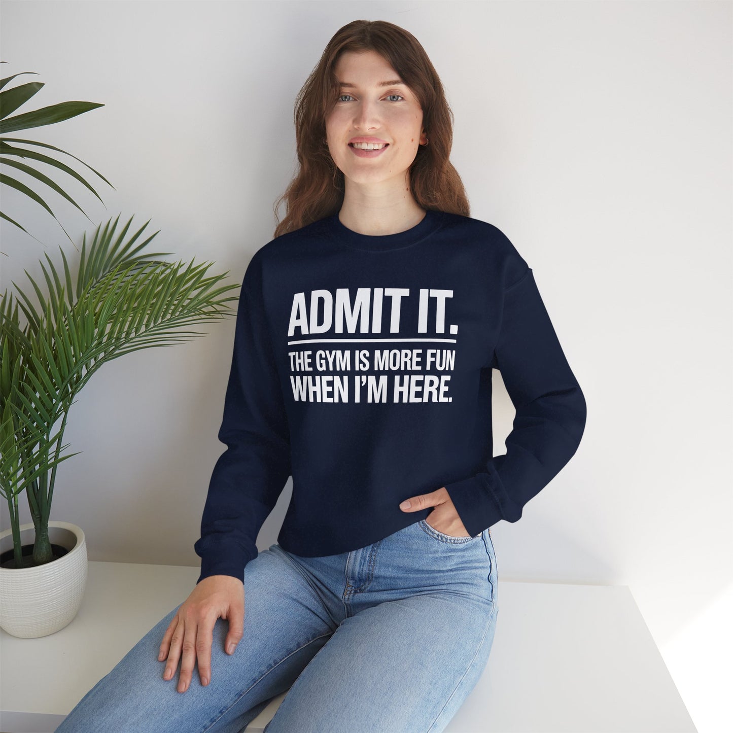 Funny Gym Sweatshirt Admit it the gym is more fun when I'm here. Sweatshirt