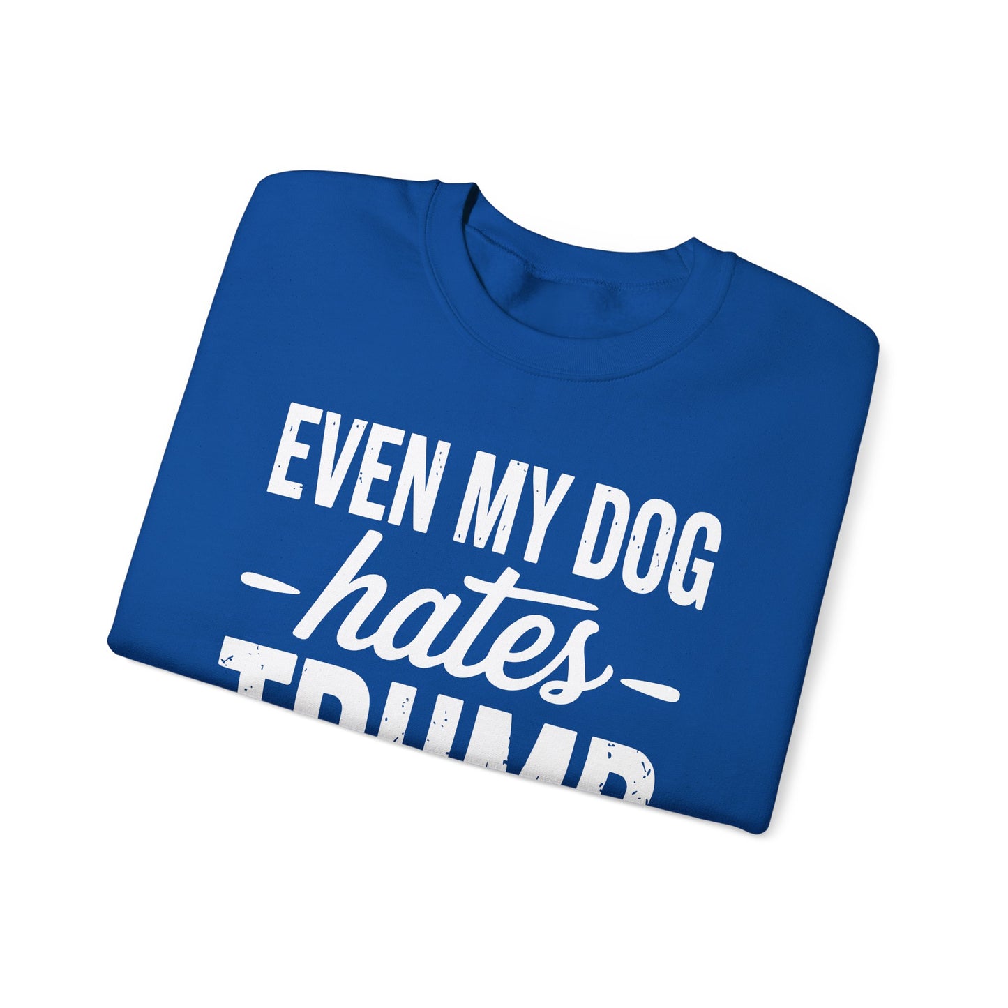 Even My Dog Hates Trump Anti President Donald Trump Sweatshirt