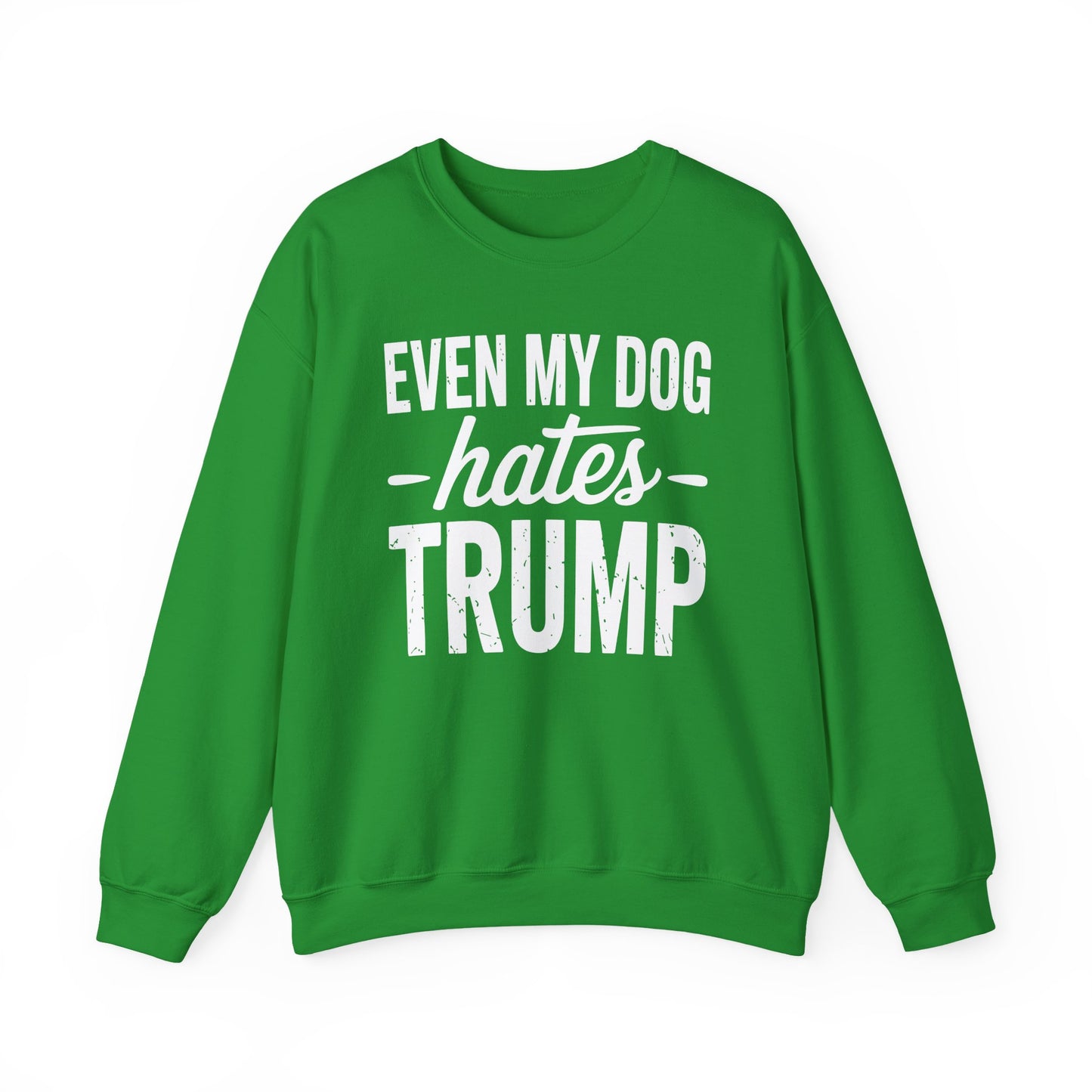 Even My Dog Hates Trump Anti President Donald Trump Sweatshirt