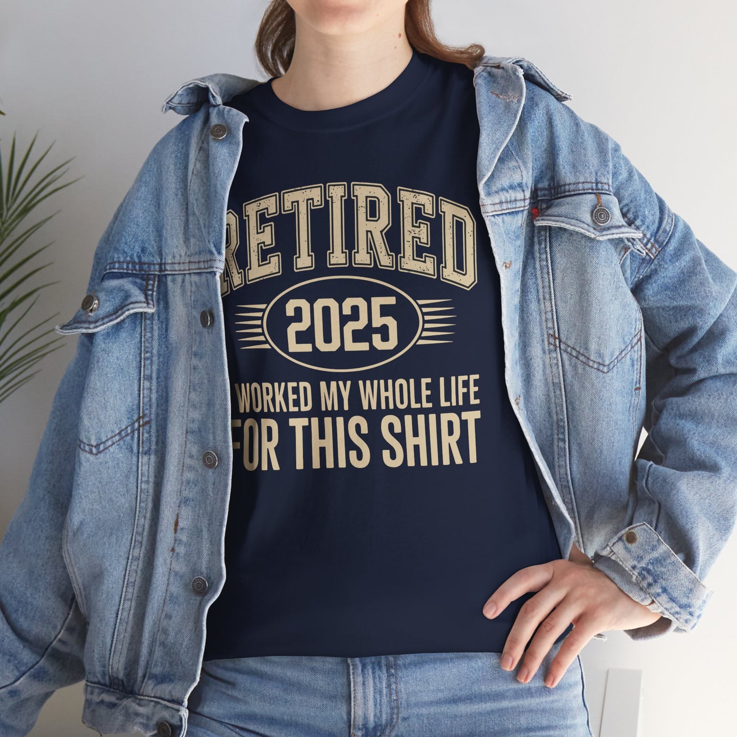 Retired 2025 Worked My Whole Life for This Shirt