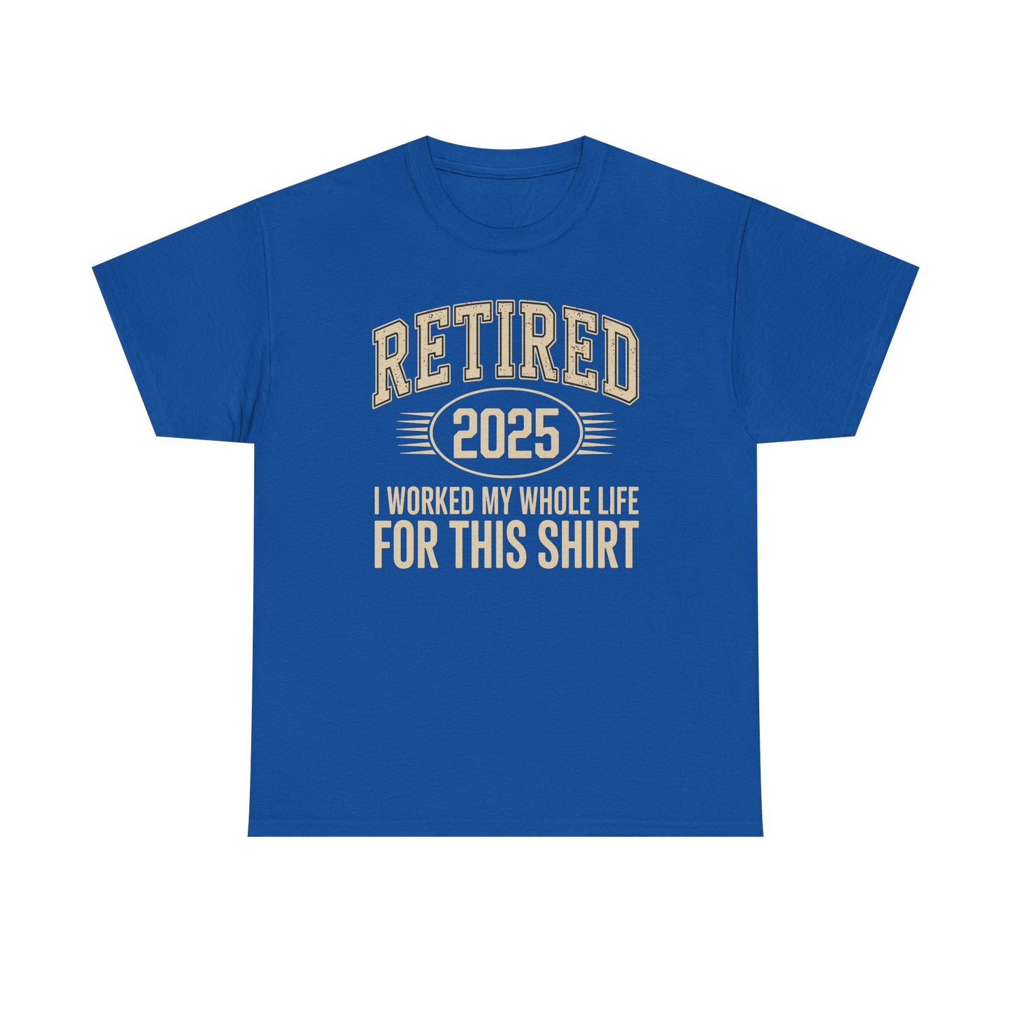 Retired 2025 Worked My Whole Life for This Shirt