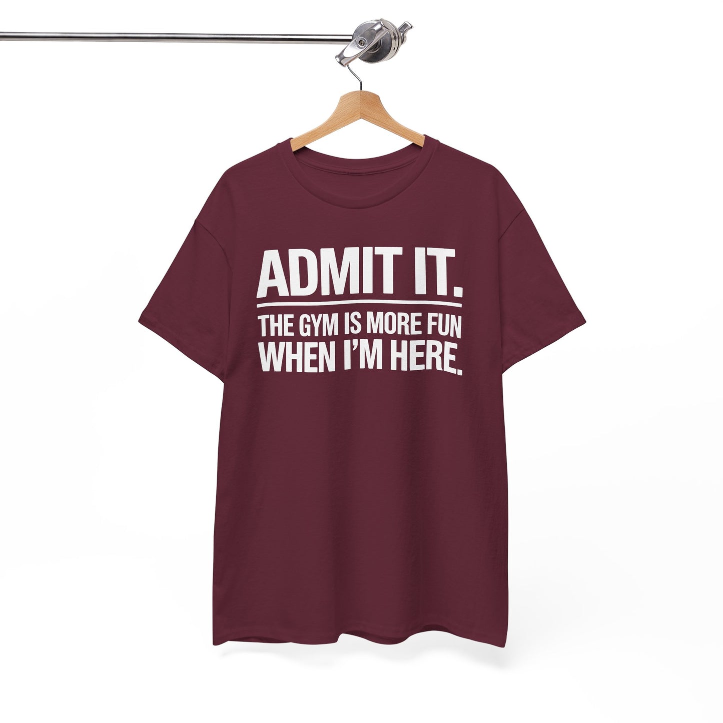 Funny Gym Shirt Admit it the gym is more fun when I'm here. T-Shirt