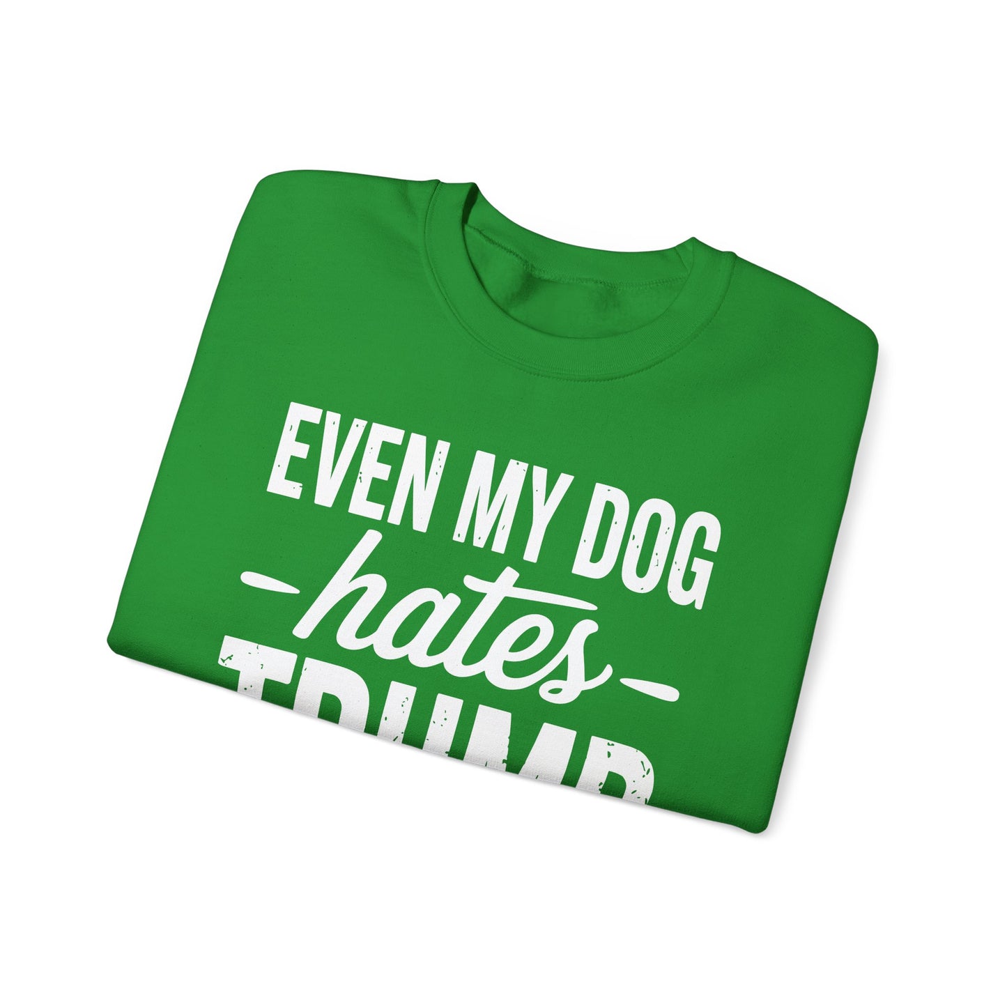 Even My Dog Hates Trump Anti President Donald Trump Sweatshirt