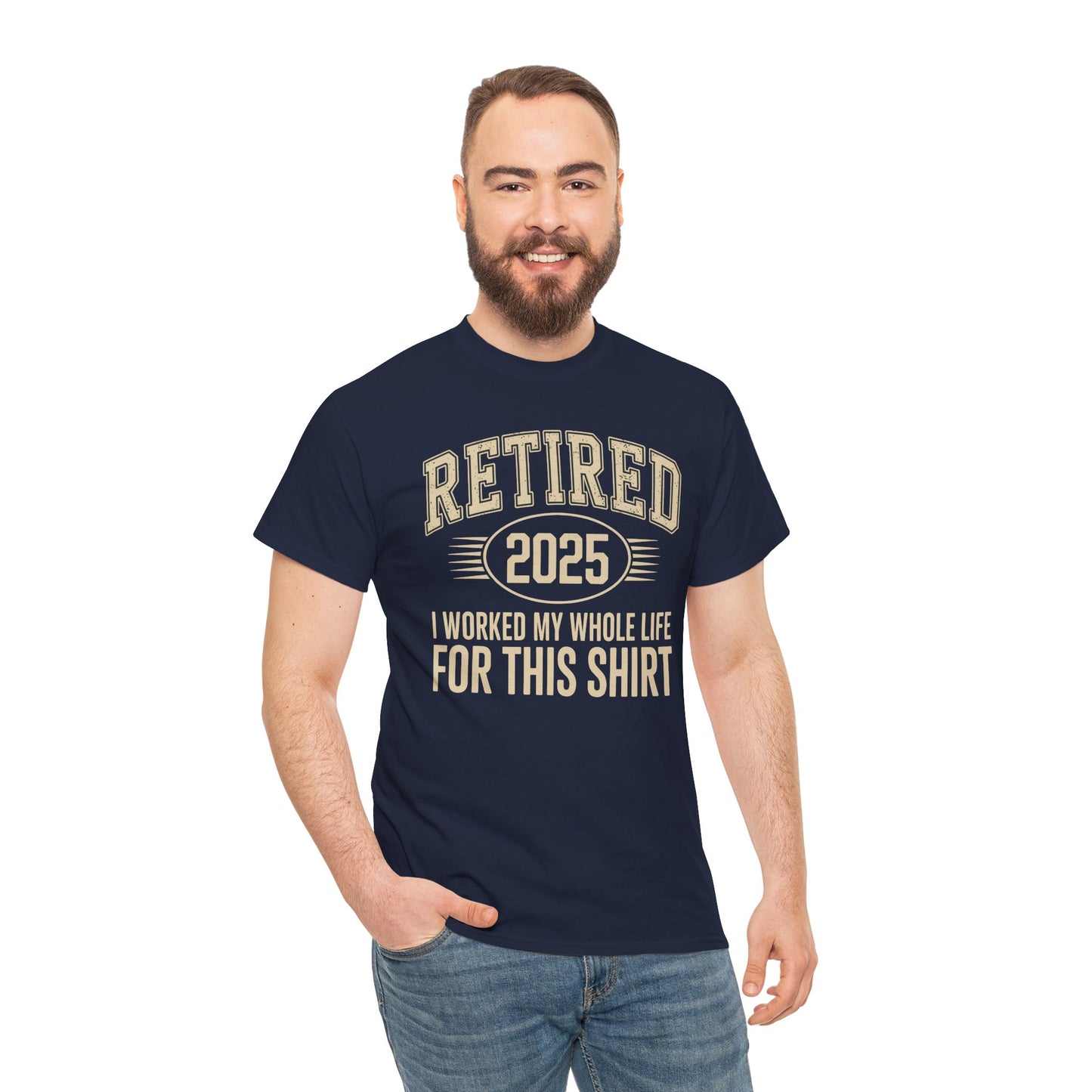 Retired 2025 Worked My Whole Life for This Shirt