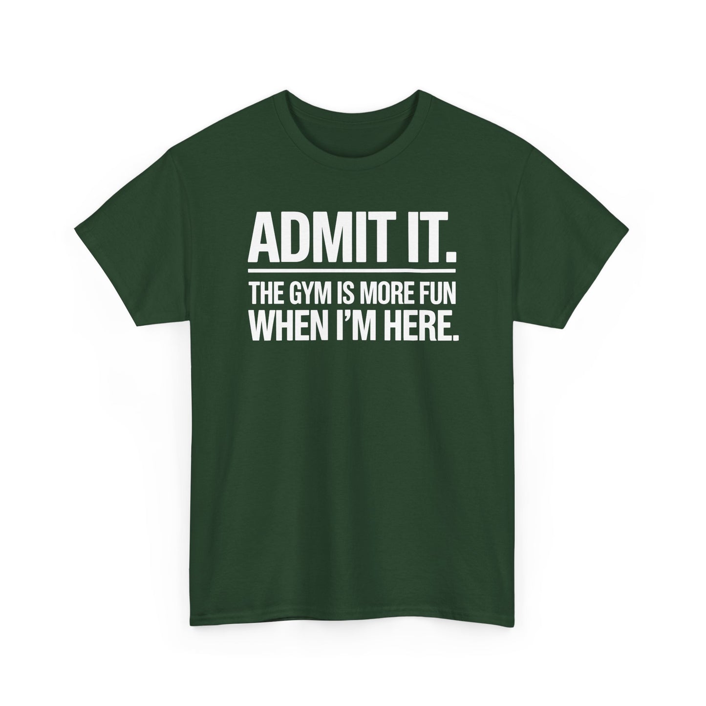Funny Gym Shirt Admit it the gym is more fun when I'm here. T-Shirt