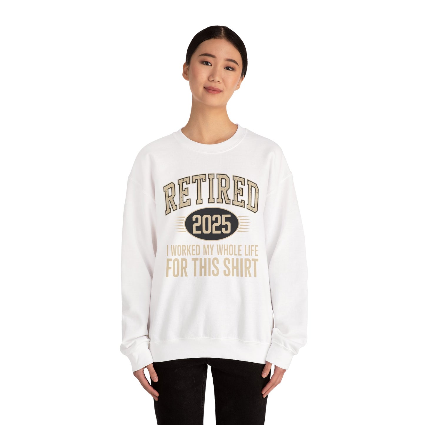 Retired 2025 Worked My Whole Life for This Sweatshirt