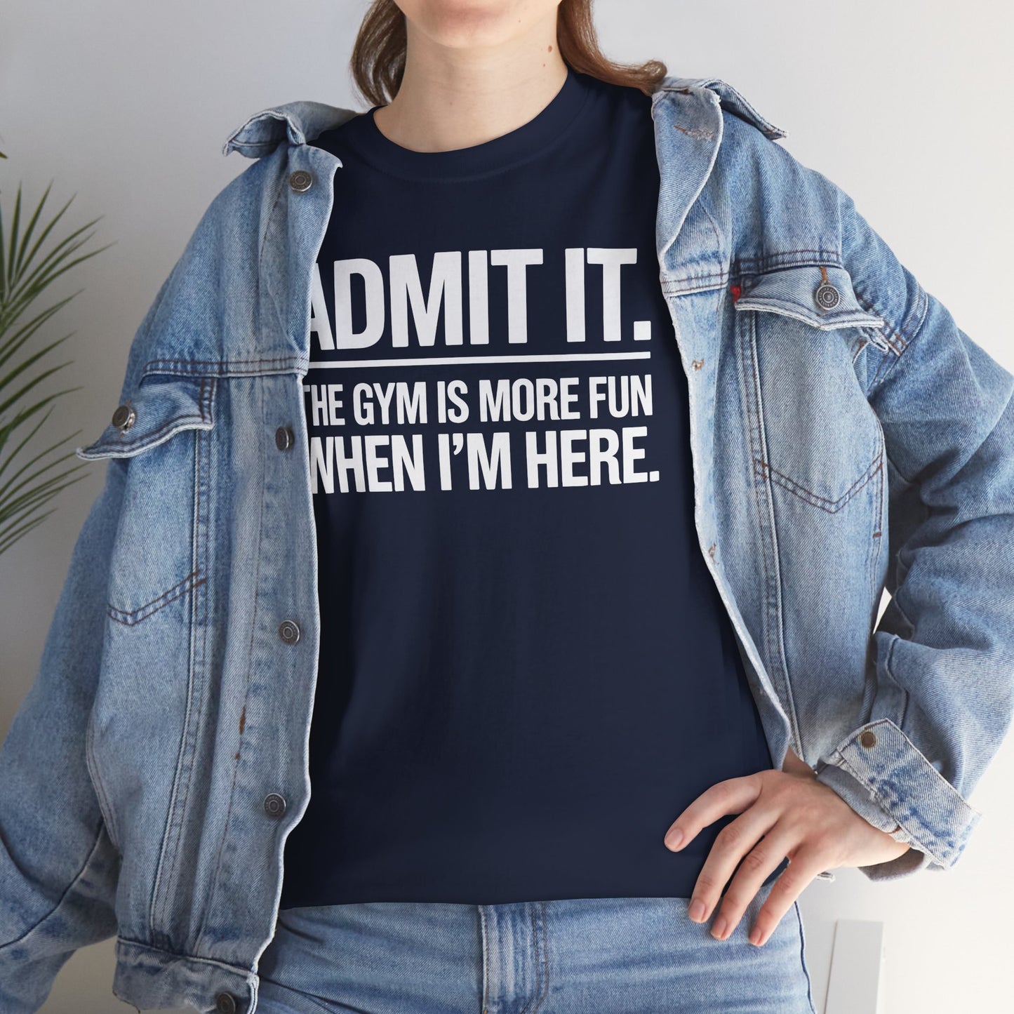 Funny Gym Shirt Admit it the gym is more fun when I'm here. T-Shirt