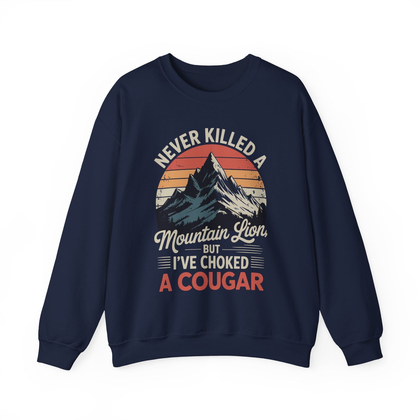 Never Killed A Mountain Lion But I've Choked A Cougar Sweatshirt