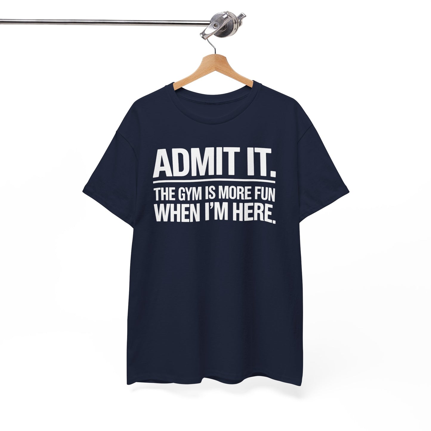 Funny Gym Shirt Admit it the gym is more fun when I'm here. T-Shirt