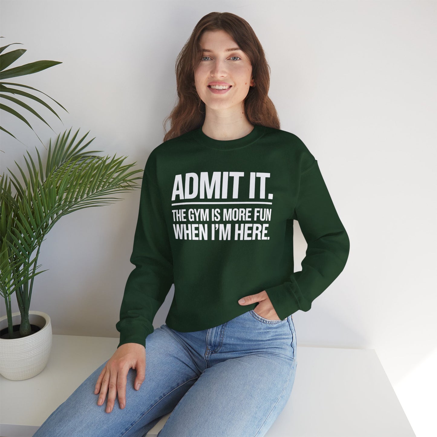Funny Gym Sweatshirt Admit it the gym is more fun when I'm here. Sweatshirt