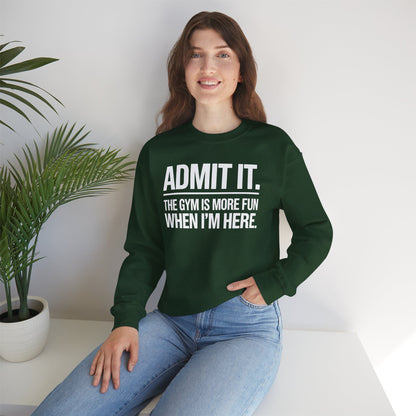 Funny Gym Sweatshirt Admit it the gym is more fun when I'm here. Sweatshirt