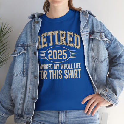 Retired 2025 Worked My Whole Life for This Shirt