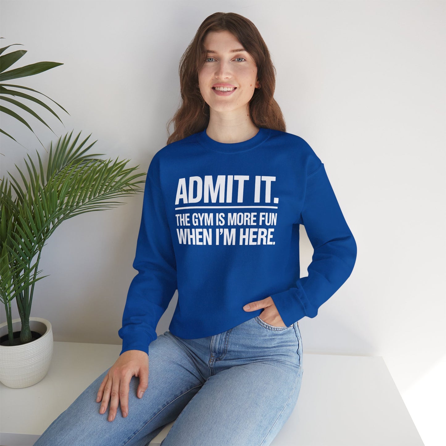 Funny Gym Sweatshirt Admit it the gym is more fun when I'm here. Sweatshirt