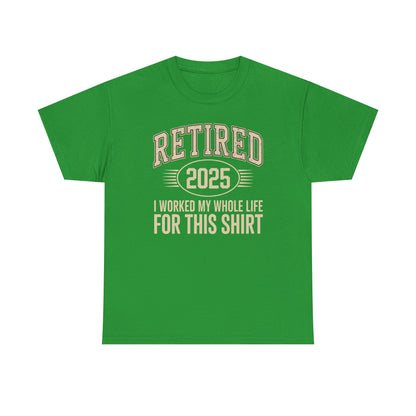 Retired 2025 Worked My Whole Life for This Shirt