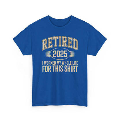 Retired 2025 Worked My Whole Life for This Shirt