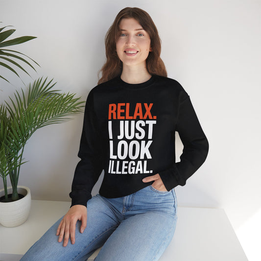 funny Relax, I Just Look Illegal sarcastic Sweatshirt