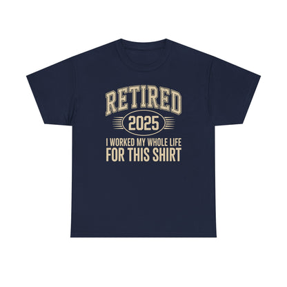 Retired 2025 Worked My Whole Life for This Shirt