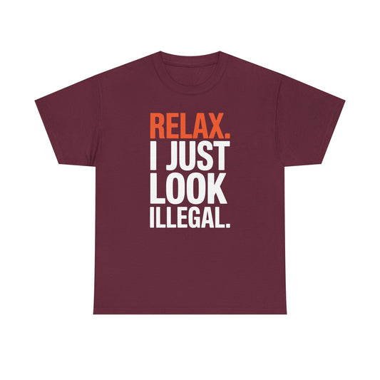 funny Relax, I Just Look Illegal sarcastic T-Shirt