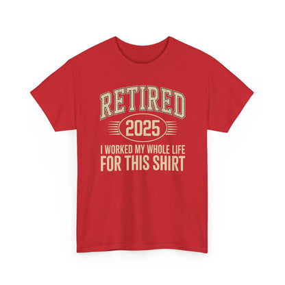 Retired 2025 Worked My Whole Life for This Shirt