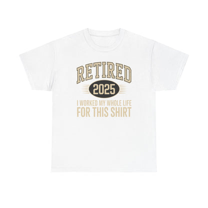 Retired 2025 Worked My Whole Life for This Shirt