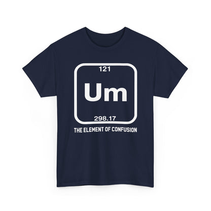 Um! Element Of Confusion Periodic Table Science T-Shirt
