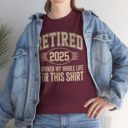 Retired 2025 Worked My Whole Life for This Shirt