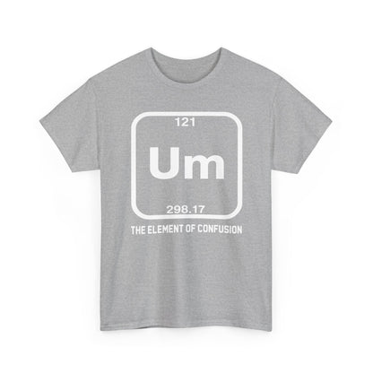 Um! Element Of Confusion Periodic Table Science T-Shirt