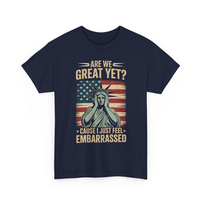 Are We Great Yet Cause I Just Feel Embarrassed Anti Trump T-Shirt