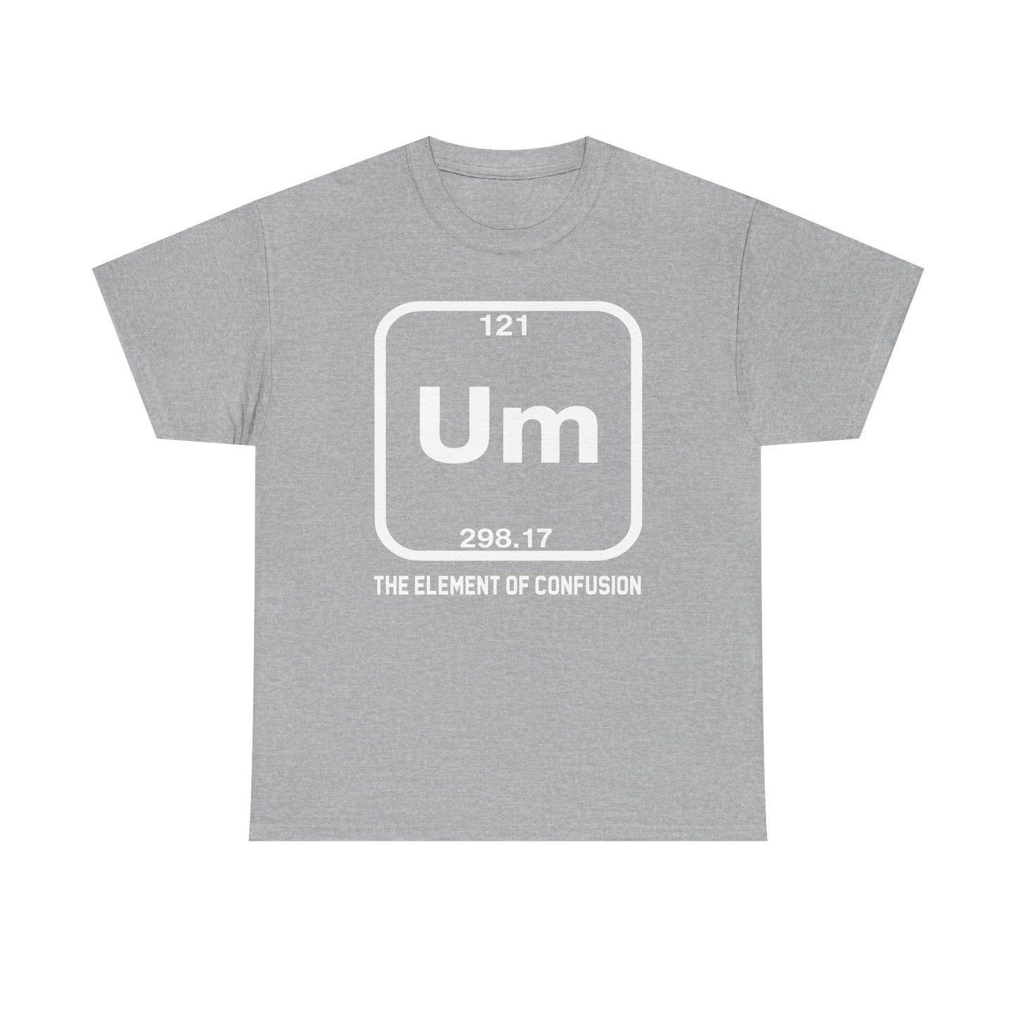 Um! Element Of Confusion Periodic Table Science T-Shirt