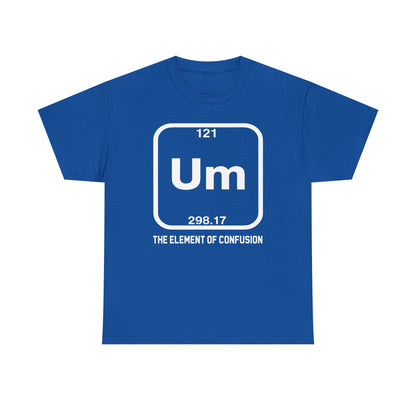 Um! Element Of Confusion Periodic Table Science T-Shirt
