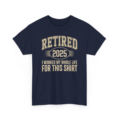 Retired 2025 Worked My Whole Life for This Shirt