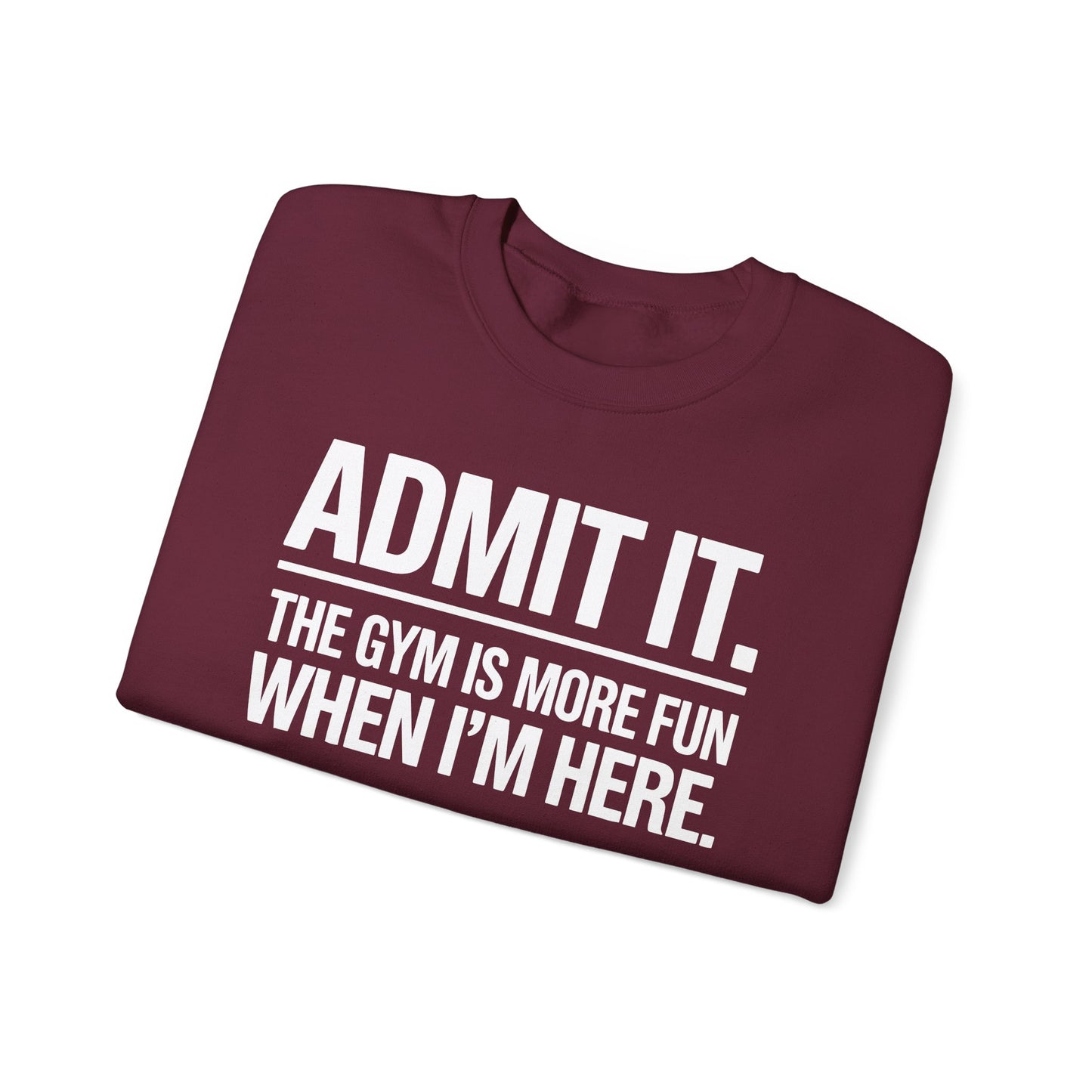 Funny Gym Sweatshirt Admit it the gym is more fun when I'm here. Sweatshirt